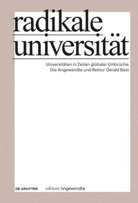 Radikale Universittuniversitten In Zeiten Globaler Umbrüche. Die Angewandte Und Rektor Gerald Bast (Edition Angewandte) De Gruyter