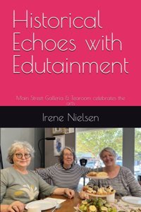 Historical Echoes With EdutainmentmaIn Street Galleria & Tearoom Celebrates The Arts Nielsen, Dr. Irene L. Independently Publıshed