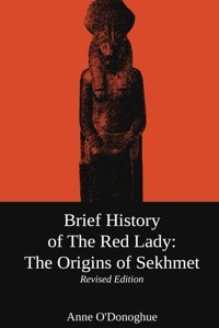 Brief History Of The Red Ladythe Origins Of Sekhmetrevised Edition O'Donoghue, Anne Independently Publıshed