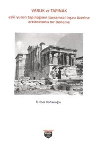 Varlık Ve Tapınakeski Yunan Tapınağının Kavramsal İnşası Üzerine Arkitektonik Bir Deneme R. Eser Kortanoğlu BilgIn Kültür Sanat Yayınları