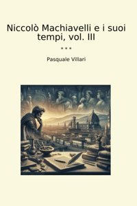 Niccol Machiavelli E İ Suoi Tempi, Vol. Iıı (Classic Books) Pasquale Villari Lettel Books