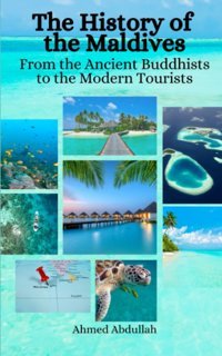 The History Of The Maldivesfrom The Ancient Buddhists To The Modern Tourists Abdullah, Ahmed Independently Publıshed