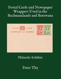 Postal Cards And Newspaper Wrappers Used In The Bechuanalands And Botswanaphilatelic Exhibits (Philately Of Southern Africa) Thy, Peter Independently Publıshed