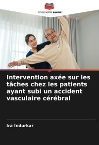 Intervention Axe Sur Les Tches Chez Les Patients Ayant Subi Un Accident Vasculaire Crbral Indurkar, Ira Editions Notre Savoir