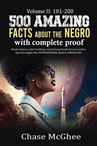 500 Amazing Facts About The With Complete Proof Volumeiı 101-200North America, The Caribbean, Central And South America With A Special İnsight İnto Foundatıonal Black Amerıcans Mcghee, Chase Independently Publıshed