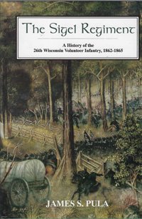 The Sigel Regimenta History Of The 26Th WisconsIn Volunteer Infantry, 1862-1865 Pula, James S. Da Capo Press Inc