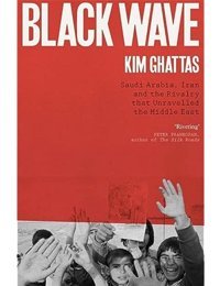 Black Wavesaudi Arabia, Iran And The Rivalry That Unravelled The Middle East Ghattas, Kim Wildfire