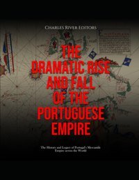 The Dramatic Rise And Fall Of The Portuguese Empirethe History And Legacy Of Portugals Mercantile Empire Across The World Charles River Editors Independently Publıshed