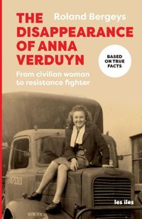 The Disappearance Of Anna Verduynfrom Civilian Woman To Resistance Fighter Bergeys, Roland