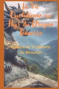 La Vie Quotidienne Au Pays Du Dragon Tonnerrela Culture Et Les Traditions Du Bhoutan Pommaret, Matthieu Independently Publıshed