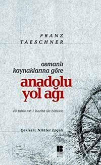 Osmanlı Kaynaklarına Göre Anadolu Yol Ağı49 Tablo Ve 1 Harita İle Birlikte (Kapak Değişebilir) Franz Taeschner Bilge Kültür Sanat