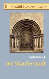 Die Stauferstadtdinkelsbühl Geschichte Light0-9/5 Arnold, Gerfrid Bod - Books On Demand