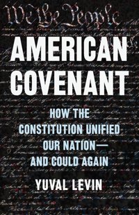 American Covenanthow The Constitution Unified Our Nationand Could AgaIn Levin, Yuval Basic Books