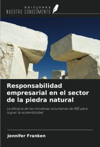 Responsabilidad Empresarial En El Sector De La Piedra Naturalla Eficacia De Las İniciativas Voluntarias De Rse Para Lograr La Sostenibilidad Franken, Jennifer Ediciones Nuestro Conocimiento