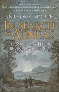 In Search Of Aeneasclassical Myth Or Bronze Age Hero? Adolph, Anthony Amberley Publishing