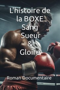 L'Histoire De La Boxe Sang, Sueur & Gloire (Rcits De Conqute & Dcouvert Pionniers Et Lgendes, Band 6) Bicha, Amine Independently Publıshed