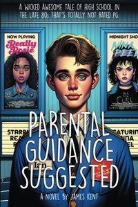 Parental Guidance Suggesteda Wicked Awesome Tale Of High School In The Late 80S Thats Totally Not Rated Pg Kent, James Independently Publıshed