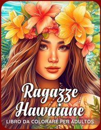 Ragazze Hawaiane Libro Da Colorareimmergiti Nella Bellezza Dell'Hawaiano Mentre Dai Vita A Queste Deliziose İllustrazioni (Italian Edition) Telisca, Junko Independently Publıshed