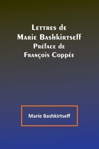 Lettres De Marie Bashkirtseff; Prface De François Coppe Bashkirtseff, Marie Alpha Editions