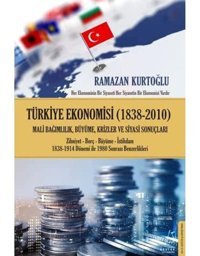 Türkiye Ekonomisi (1838 - 2010)Milli Bağımlılık, Büyüme, Krizler Ve Siyasi Sonuçları Ramazan Kurtoğlu Destek Yayın Grubu