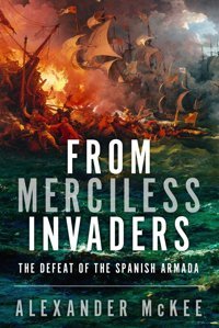 From Merciless Invadersthe Defeat Of The Spanish Armada (Trials And Tribulations At Sea) Mckee, Alexander Sapere Books