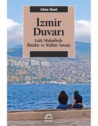 İzmir Duvarı - Laik Mahallede İktidar Ve Kültür Savaşı (Kapak Değişebilir) İrfan Özet İletişim Yayınları