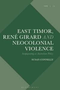 East Timor, Ren Girard And Neocolonial Violencescapegoating As Australian Policy (Violence, Desire, And The Sacred) Connelly, Susan Bloomsbury Academic