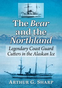 The Bear And The Northlandlegendary Coast Guard Cutters In The Alaskan Ice Sharp, Arthur G. Mcfarland