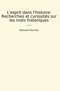L'Esprit Dans L'Histoirerecherches Et Curiosits Sur Les Mots Historiques (Classic Books) Edouard Fournier Lettel Books