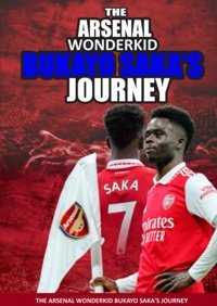 The Arsenal Wonderkıd Bukayo Saka'S Journeybukayo Saka Befie, Mosjack Independently Publıshed