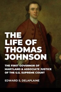 The Life Of Thomas Johnsonmember Of The Continental Congress, First Governor Of Maryland, And Associate Justice Of The United States Supreme Court Delaplaine, Edward S. Independently Publıshed