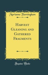 Harvest Gleaning And Gathered Fragments (Classic Reprint) Farningham, Marianne Forgotten Books