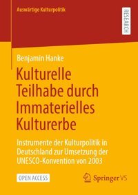 Kulturelle Teilhabe Durch Immaterielles Kulturerbeinstrumente Der Kulturpolitik In Deutschland Zur Umsetzung Der Unesco-Konvention Von 2003 Hanke, BenjamIn Springer Verlag