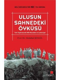 Ulusun Sahnedeki Öyküsü Türk Tiyatrosunda Milli Mücadele Ve Cumhuriyet Abdullah Şengül Kesit Yayınları