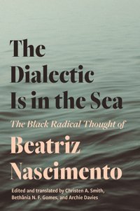 The Dialectic Is In The Seathe Black Radical Thought Of Beatriz Nascimento Nascimento, Beatriz Princeton University Press