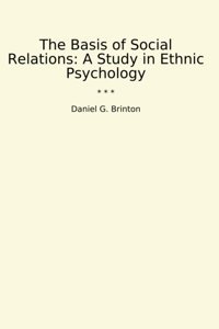 The Basis Of Social Relationsa Study In Ethnic Psychology (Classic Books) Daniel G. Brinton Lettel Books