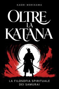 Oltre La Katanala Filosofia Spirituale Dei Samuraicome İ Guerrieri Giapponesi Uniscono İl Bushido Alla Saggezza Zen Morikawa, Kaori Independently Publıshed
