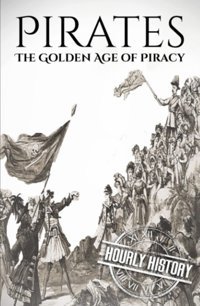 Piratesthe Golden Age Of Piracya History From Beginning To End History, Hourly Independently Publıshed