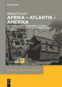 Afrika Atlantik Amerikasklaverei Und Sklavenhandel In Afrika, Auf Dem Atlantik Und In Den Amerikas Sowie In Europa (Dependency And Slavery Studies, 2) Zeuske, Michael De Gruyter