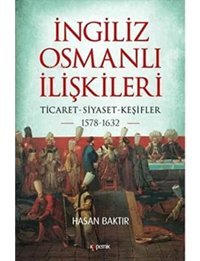 İngiliz-Osmanlı İlişkileri1578-1632 - Ticaret-Siyaset-Keşifler Hasan Baktır Kopernik Kitap