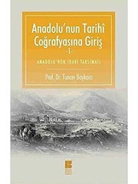 Anadolu'Nun Tarihi Coğrafyasına Giriş -1Anadolu'Nun İdari Taksimatıanadolu'Nun İdari Taksimatı Tuncer Baykara Bilge Kültür Sanat