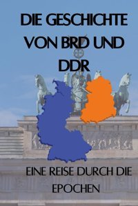 Die Geschichte Von Brd Und Ddreine Reise Durch Die Epochen - Die Historischen Und Politischen Umstnde Der Teilung Deutschlands Erklrt (Geschichte - Eine Reise Durch Die Epochen) Rump, Eric Independently Publıshed
