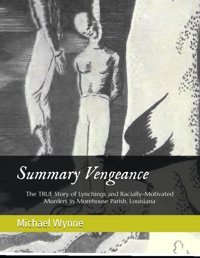 Summary Vengeancethe True Story Of Lynchings And Racially-Motivated Murders In Morehouse Parish, Louisiana (Lynchings In Louisiana) Wynne, Michael D Independently Publıshed