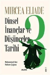 Dinsel İnançlar Ve Düşünceler Tarihi 3Muhammed'Den Reform Çağınamuhammed'Den Reform Çağına Mircea Eliade Alfa Yayınları