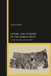 Living And Cursing In The Roman Westcurse Tablets And Society Mckie, Stuart Bloomsbury Academic