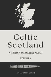Celtic Scotlanda History Of Ancient Alban, Volume 1History And Ethnology Of The Celts And Picts (Annotated) Skene, William F Independently Publıshed