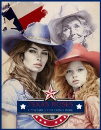Texas Roses Cowgirls Coloring Book50 Portraits Of Cowgirls Of All Ages To Color Plus 50 Inspirational Photographs For Lovers Of Captivating Portraits And Country Style Shelby, Ioana Independently Publıshed