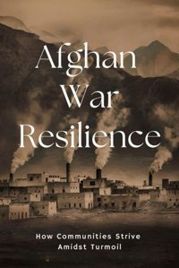 Afghan War Resiliencehow Communities Strive Amidst Turmoil De Wit, Toine Independently Publıshed