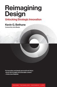 Reimagining Designunlocking Strategic Innovation (Simplicitydesign, Technology, Business, Life) Bethune, KevIn G. Mıt Press