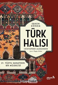 Erken Dönem Türk Halısı21. Yüzyıl Sanatının Bir Müjdecisi Christopher Alexander Albaraka Yayınları